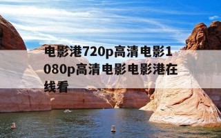 电影港720p高清电影1080p高清电影电影港在线看-