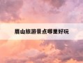 眉山旅游景点哪里好玩-成都眉山旅游景点哪里好玩