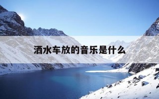 洒水车放的音乐是什么-洒水车放音乐是什么意思