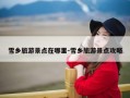 雪乡旅游景点在哪里-雪乡旅游景点攻略
