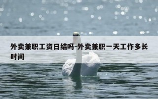 外卖兼职工资日结吗-外卖兼职一天工作多长时间