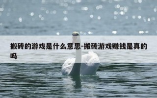 搬砖的游戏是什么意思-搬砖游戏赚钱是真的吗