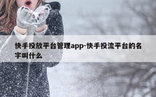 快手投放平台管理app-快手投流平台的名字叫什么
