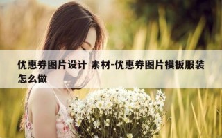 优惠券图片设计 素材-优惠券图片模板服装怎么做