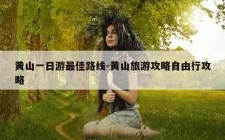 黄山一日游最佳路线-黄山旅游攻略自由行攻略