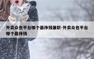 外卖众包平台哪个最挣钱兼职-外卖众包平台哪个最挣钱