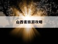 山西省旅游攻略-山西省旅游攻略自由行最佳线路