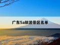 广东5a旅游景区名单-广东5a旅游景点大全