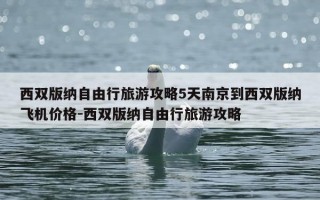 西双版纳自由行旅游攻略5天南京到西双版纳飞机价格-西双版纳自由行旅游攻略