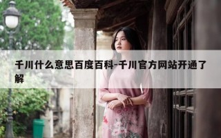 千川什么意思百度百科-千川官方网站开通了解