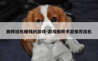 搬砖挂机赚钱的游戏-游戏搬砖手游推荐挂机