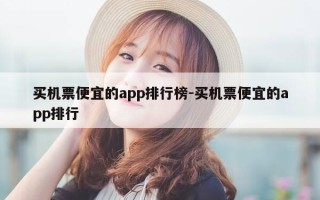 买机票便宜的app排行榜-买机票便宜的app排行