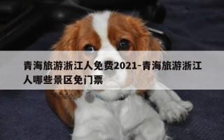 青海旅游浙江人免费2021-青海旅游浙江人哪些景区免门票