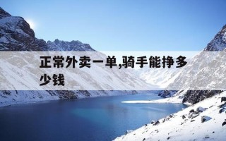 正常外卖一单,骑手能挣多少钱-正常外卖一单,骑手能挣多少钱啊