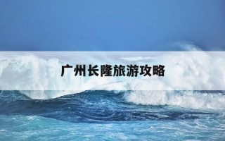 广州长隆旅游攻略-广州长隆旅游攻略二日