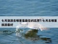 七月旅游去哪里是最佳的选择?-七月去哪里旅游最好