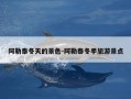 阿勒泰冬天的景色-阿勒泰冬季旅游景点