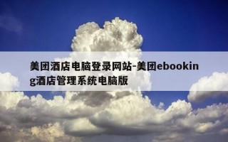 美团酒店电脑登录网站-美团ebooking酒店管理系统电脑版