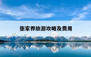 张家界旅游攻略及费用-湖北张家界旅游攻略及费用