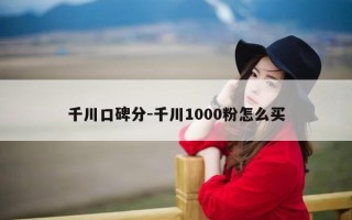 千川口碑分-千川1000粉怎么买