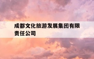 成都文化旅游发展集团有限责任公司-成都文化旅游发展集团有限责任公司是国企吗