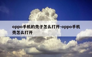 oppo手机的壳子怎么打开-oppo手机壳怎么打开