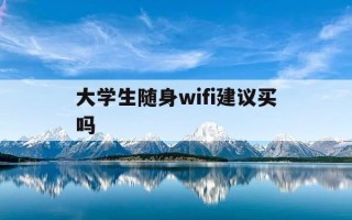 大学生随身wifi建议买吗-央视认可的随身wifi