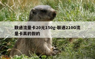 联通流量卡20元150g-联通210G流量卡真的假的