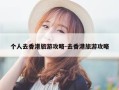 个人去香港旅游攻略-去香港旅游攻略