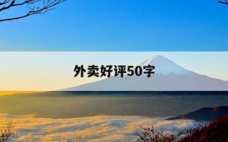 外卖好评50字-外卖好评50字左右