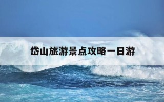 岱山旅游景点攻略一日游-岱山旅游景点攻略一日游最佳路线