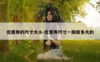 优惠券的尺寸大小-优惠券尺寸一般做多大的