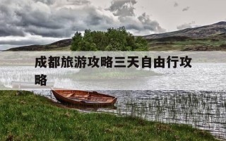 成都旅游攻略三天自由行攻略-成都旅游攻略三日游路线