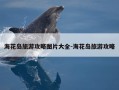 海花岛旅游攻略图片大全-海花岛旅游攻略