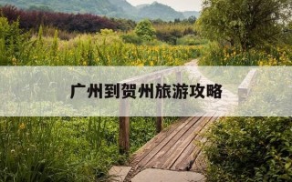 广州到贺州旅游攻略-广州到贺州旅游攻略自驾游