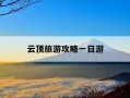 云顶旅游攻略一日游-