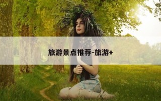 旅游景点推荐-旅游+