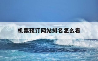 机票预订网站排名怎么看-机票预定查询网