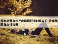 云南旅游自由行攻略最好有时间段的-云南旅游自由行攻略