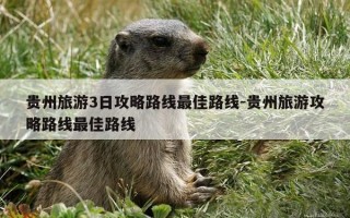 贵州旅游3日攻略路线最佳路线-贵州旅游攻略路线最佳路线