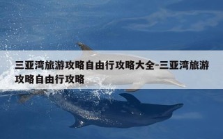 三亚湾旅游攻略自由行攻略大全-三亚湾旅游攻略自由行攻略