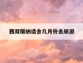 西双版纳适合几月份去旅游-西双版纳适合几月份去旅游教师节唱什么歌