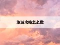 旅游攻略怎么做-去张家界旅游攻略怎么做