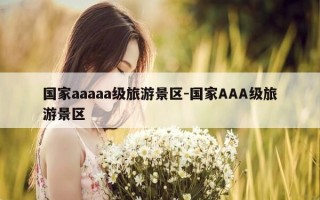 国家aaaaa级旅游景区-国家AAA级旅游景区