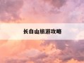 长白山旅游攻略-长白山旅游攻略自由行攻略