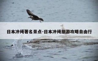 日本冲绳著名景点-日本冲绳旅游攻略自由行