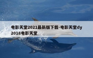 电影天堂2021最新版下载-电影天堂dy2018电影天堂