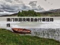 澳门旅游攻略自由行最佳路线-去澳门不能带三样东西