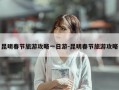 昆明春节旅游攻略一日游-昆明春节旅游攻略
