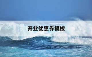 开业优惠券模板-开业优惠卷怎么宣传